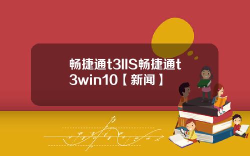 畅捷通t3IIS畅捷通t3win10【新闻】