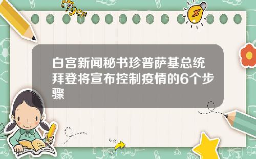 白宫新闻秘书珍普萨基总统拜登将宣布控制疫情的6个步骤