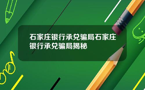 石家庄银行承兑骗局石家庄银行承兑骗局揭秘