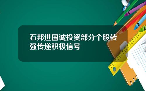 石邦进国诚投资部分个股转强传递积极信号