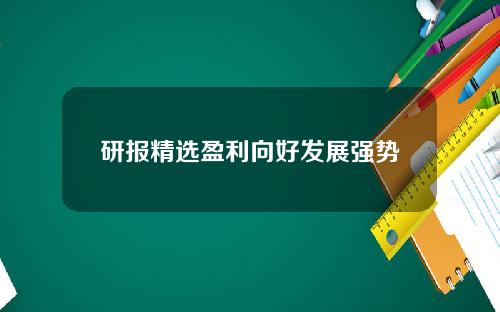 研报精选盈利向好发展强势