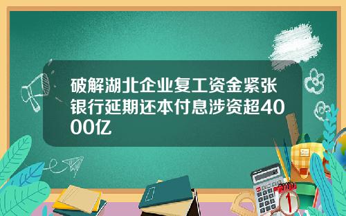 破解湖北企业复工资金紧张银行延期还本付息涉资超4000亿