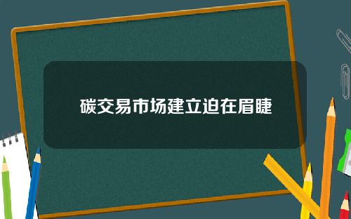 碳交易市场建立迫在眉睫