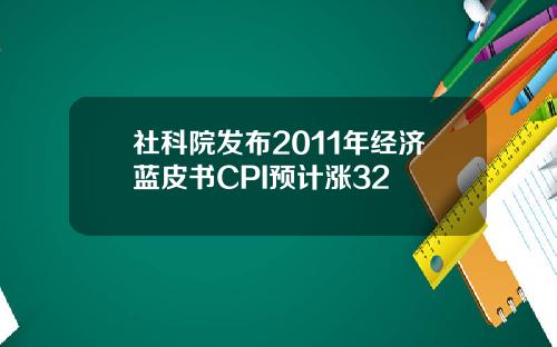 社科院发布2011年经济蓝皮书CPI预计涨32