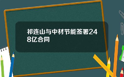 祁连山与中材节能签署248亿合同