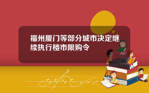 福州厦门等部分城市决定继续执行楼市限购令