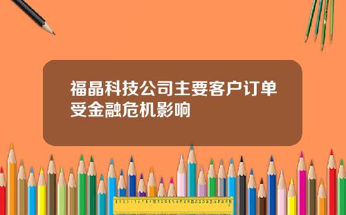 福晶科技公司主要客户订单受金融危机影响