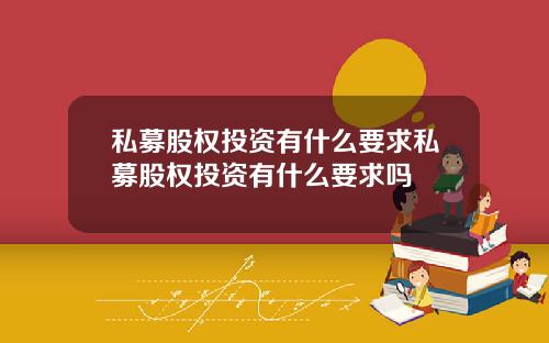 私募股权投资有什么要求私募股权投资有什么要求吗