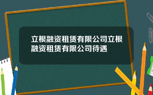 立根融资租赁有限公司立根融资租赁有限公司待遇