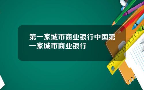 第一家城市商业银行中国第一家城市商业银行