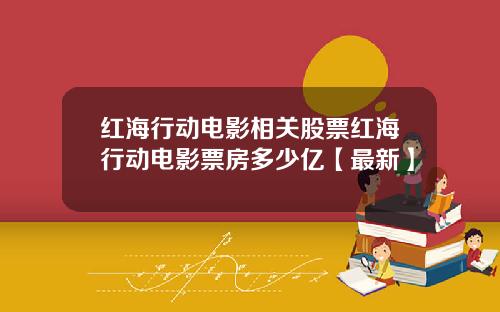 红海行动电影相关股票红海行动电影票房多少亿【最新】