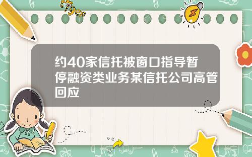 约40家信托被窗口指导暂停融资类业务某信托公司高管回应