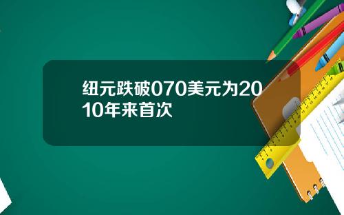 纽元跌破070美元为2010年来首次