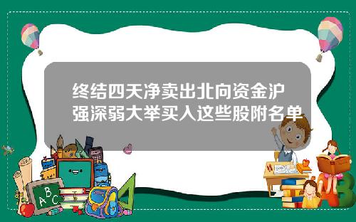 终结四天净卖出北向资金沪强深弱大举买入这些股附名单