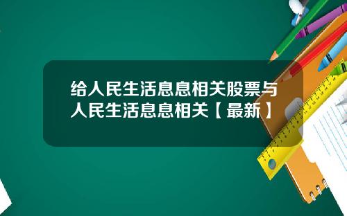 给人民生活息息相关股票与人民生活息息相关【最新】