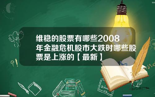 维稳的股票有哪些2008年金融危机股市大跌时哪些股票是上涨的【最新】