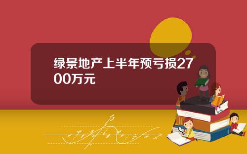 绿景地产上半年预亏损2700万元