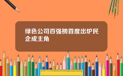 绿色公司百强榜首度出炉民企成主角