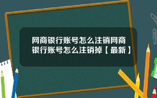 网商银行账号怎么注销网商银行账号怎么注销掉【最新】