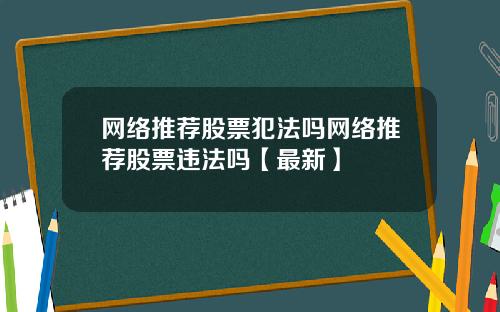 网络推荐股票犯法吗网络推荐股票违法吗【最新】