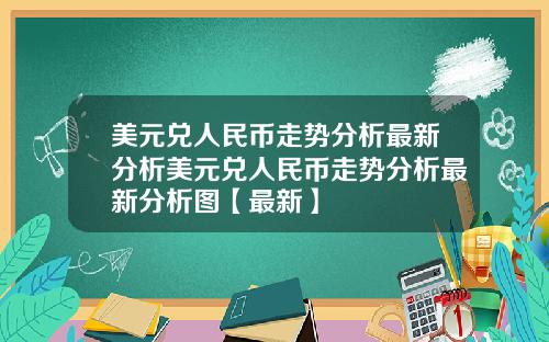 美元兑人民币走势分析最新分析美元兑人民币走势分析最新分析图【最新】