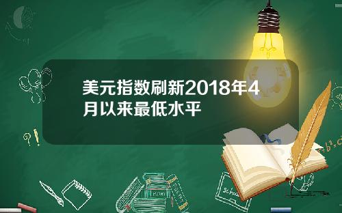 美元指数刷新2018年4月以来最低水平