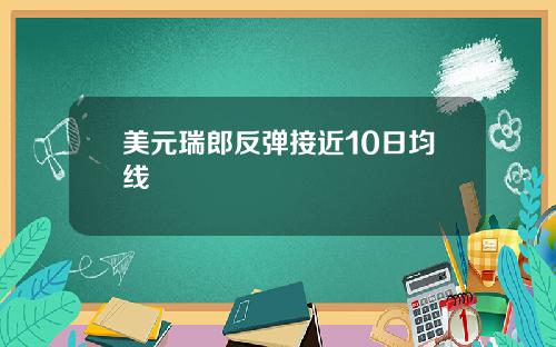 美元瑞郎反弹接近10日均线