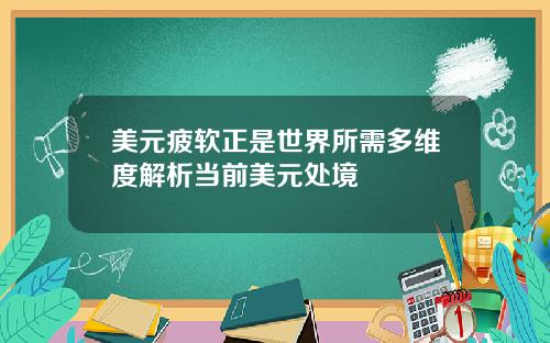 美元疲软正是世界所需多维度解析当前美元处境