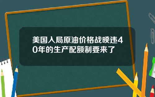 美国入局原油价格战暌违40年的生产配额制要来了