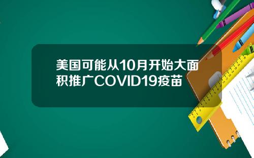 美国可能从10月开始大面积推广COVID19疫苗