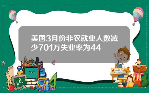 美国3月份非农就业人数减少701万失业率为44