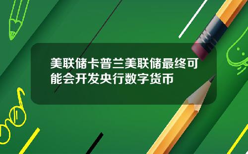 美联储卡普兰美联储最终可能会开发央行数字货币