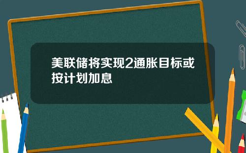 美联储将实现2通胀目标或按计划加息