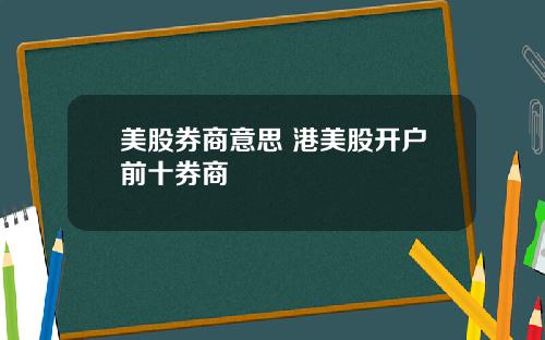 美股券商意思 港美股开户前十券商