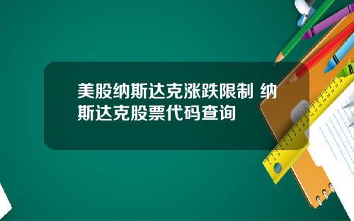 美股纳斯达克涨跌限制 纳斯达克股票代码查询