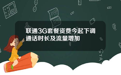 联通3G套餐资费今起下调通话时长及流量增加