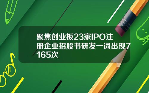 聚焦创业板23家IPO注册企业招股书研发一词出现7165次