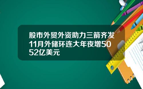 股市外贸外资助力三箭齐发11月外储环连大年夜增5052亿美元