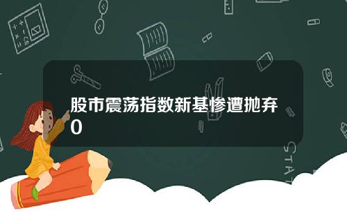 股市震荡指数新基惨遭抛弃0