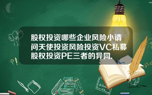 股权投资哪些企业风险小请问天使投资风险投资VC私募股权投资PE三者的异同.