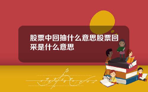 股票中回抽什么意思股票回采是什么意思