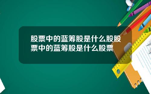 股票中的蓝筹股是什么股股票中的蓝筹股是什么股票