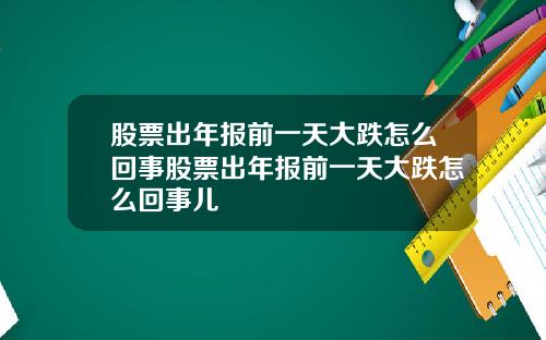 股票出年报前一天大跌怎么回事股票出年报前一天大跌怎么回事儿