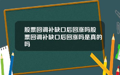 股票回调补缺口后回涨吗股票回调补缺口后回涨吗是真的吗