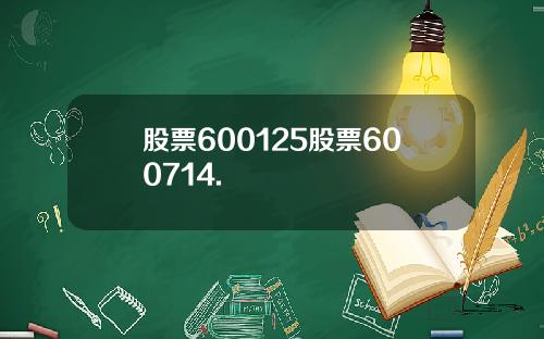 股票600125股票600714.