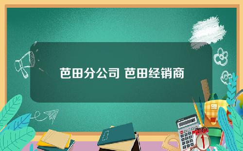 芭田分公司 芭田经销商