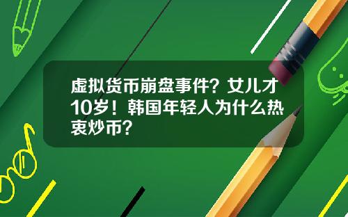 虚拟货币崩盘事件？女儿才10岁！韩国年轻人为什么热衷炒币？