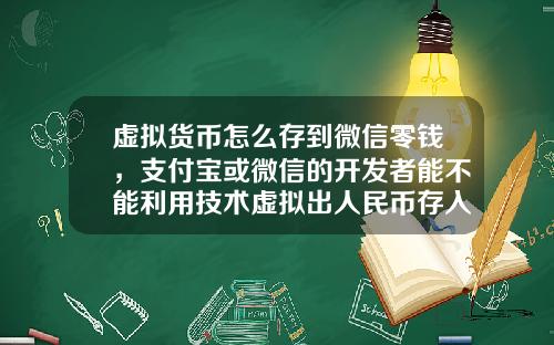 虚拟货币怎么存到微信零钱，支付宝或微信的开发者能不能利用技术虚拟出人民币存入支付宝或微信内然后再提取现金？