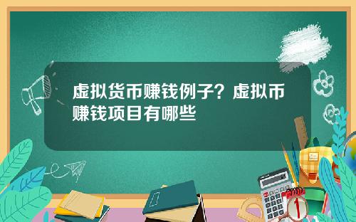 虚拟货币赚钱例子？虚拟币赚钱项目有哪些