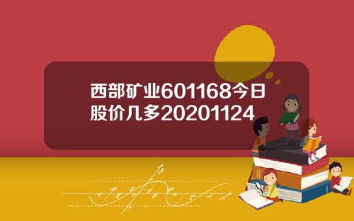 西部矿业601168今日股价几多20201124